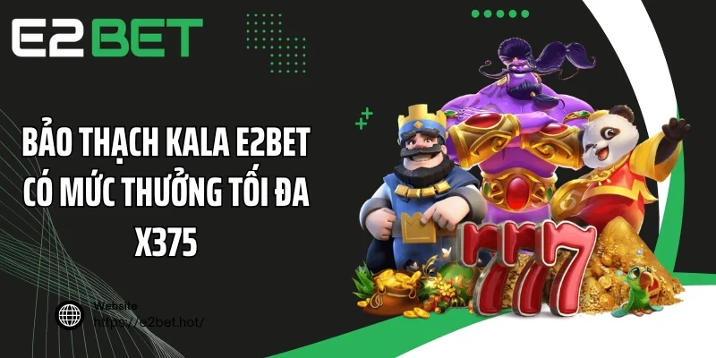 Bảo Thạch Kala E2BET có mức thưởng tối đa x375