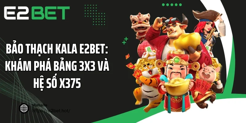 Bảo Thạch Kala E2BET: Khám Phá Bảng 3x3 Và Hệ Số x375