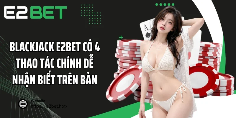 Blackjack E2BET có 4 thao tác chính dễ nhận biết trên bàn