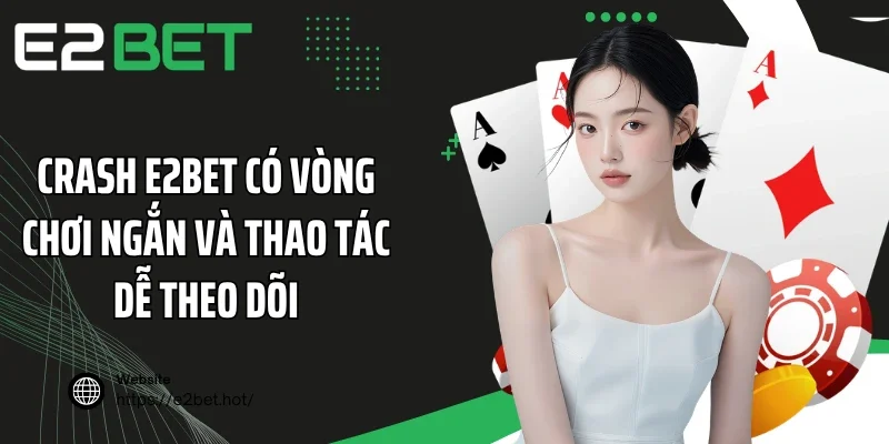 Crash E2BET có vòng chơi ngắn và thao tác dễ theo dõi