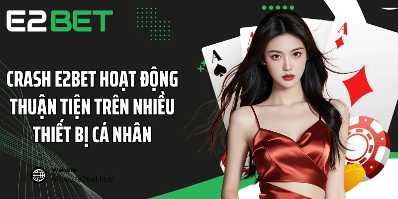 Crash E2BET hoạt động thuận tiện trên nhiều thiết bị cá nhân