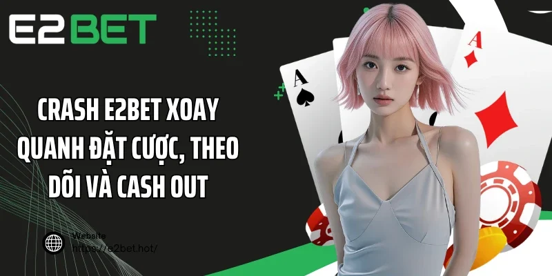 Crash E2BET xoay quanh đặt cược, theo dõi và cash out