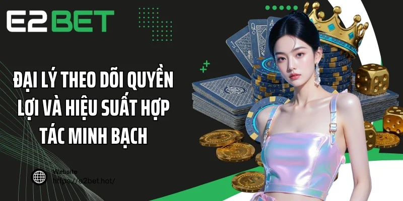 Đại lý theo dõi quyền lợi và hiệu suất hợp tác minh bạch