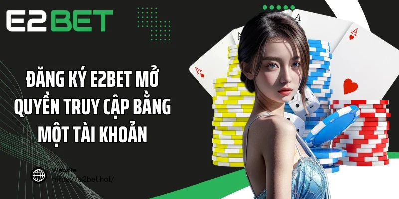 Đăng ký E2BET mở quyền truy cập bằng một tài khoản