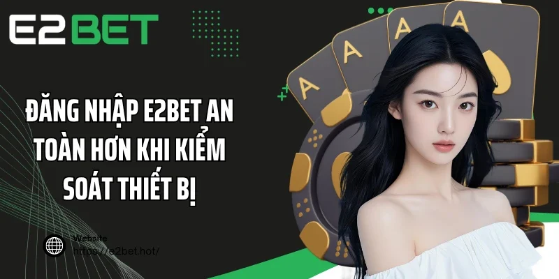 Đăng nhập E2BET an toàn hơn khi kiểm soát thiết bị
