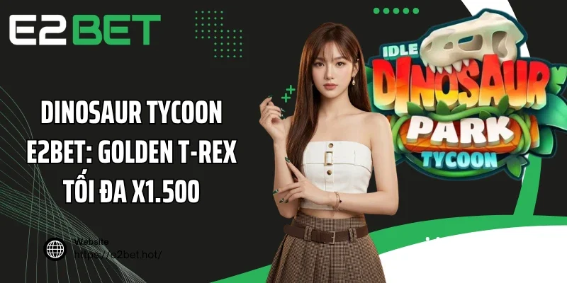Dinosaur Tycoon E2BET: Golden T-Rex Tối Đa x1.500