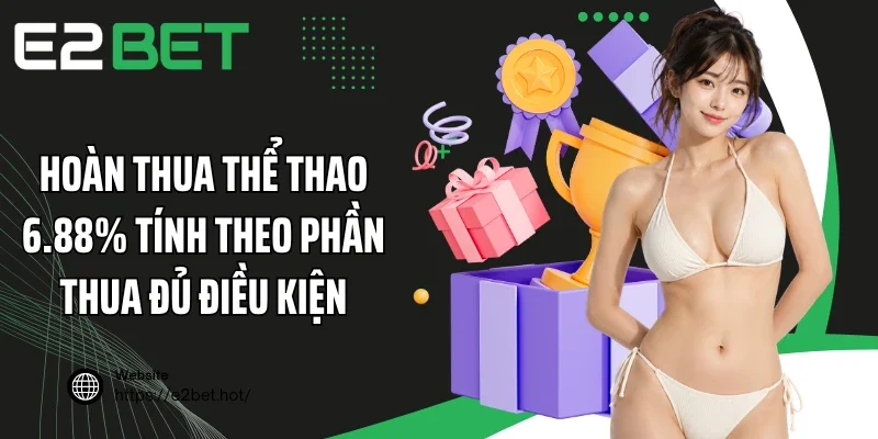 Hoàn thua thể thao 6.88% tính theo phần thua đủ điều kiện