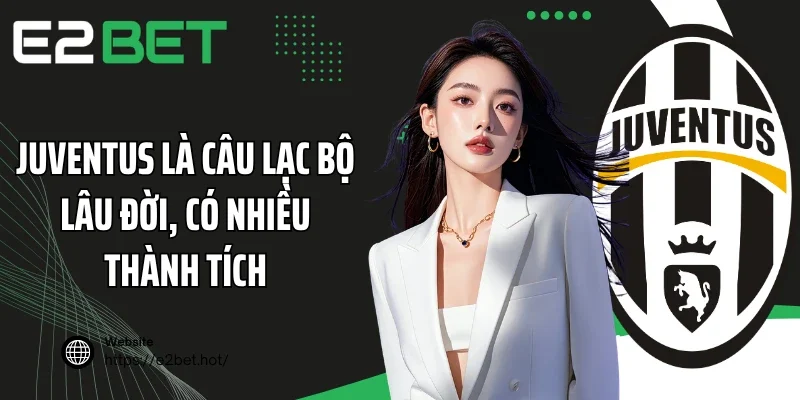 Juventus là câu lạc bộ lâu đời, có nhiều thành tích