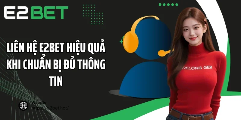 Liên hệ E2BET hiệu quả khi chuẩn bị đủ thông tin