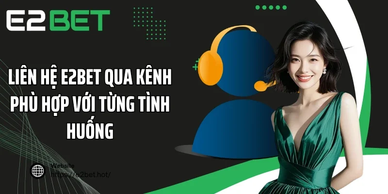 Liên hệ E2BET qua kênh phù hợp với từng tình huống