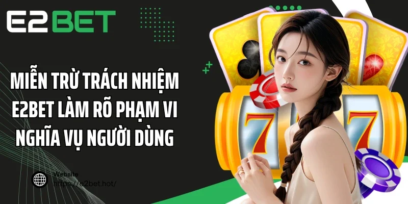 Miễn trừ trách nhiệm E2BET làm rõ phạm vi nghĩa vụ người dùng