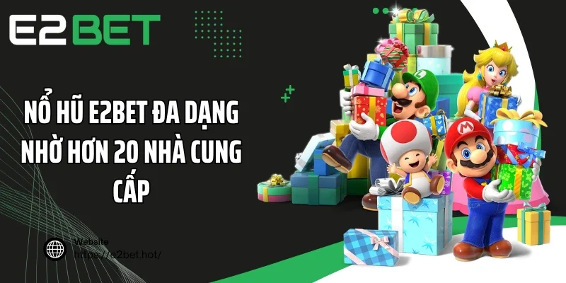 Nổ hũ E2BET đa dạng nhờ hơn 20 nhà cung cấp