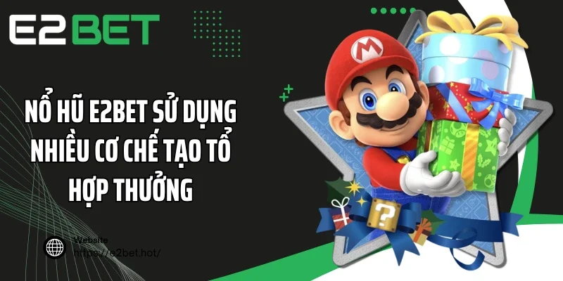 Nổ hũ E2BET sử dụng nhiều cơ chế tạo tổ hợp thưởng