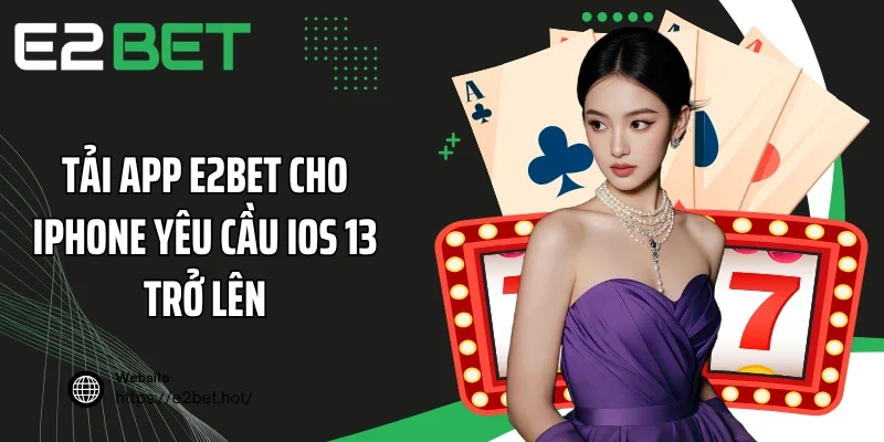 Tải app E2BET cho iPhone yêu cầu iOS 13 trở lên