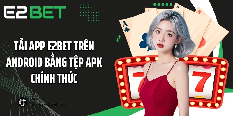 Tải app E2BET trên Android bằng tệp APK chính thức