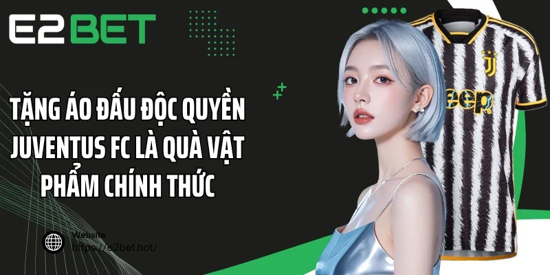Tặng áo đấu độc quyền Juventus FC là quà vật phẩm chính thức