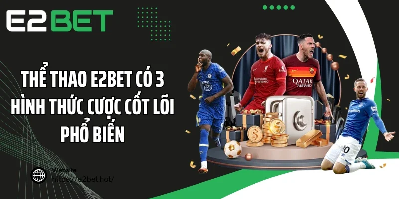 Thể thao E2BET có 3 hình thức cược cốt lõi phổ biến