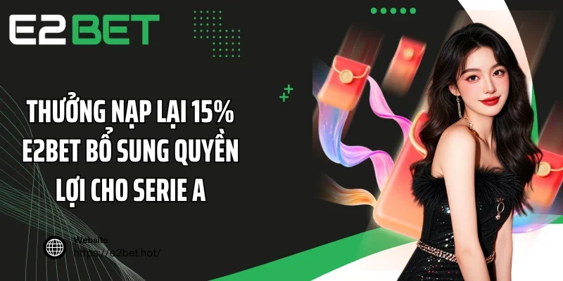 Thưởng nạp lại 15% E2BET bổ sung quyền lợi cho Serie A