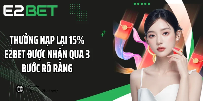 Thưởng nạp lại 15% E2BET được nhận qua 3 bước rõ ràng