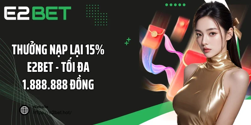 Thưởng Nạp Lại 15% E2BET - Tối Đa 1.888.888 Đồng