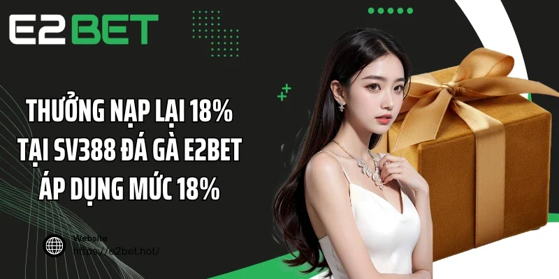 Thưởng nạp lại 18% tại SV388 đá gà E2BET áp dụng mức 18%