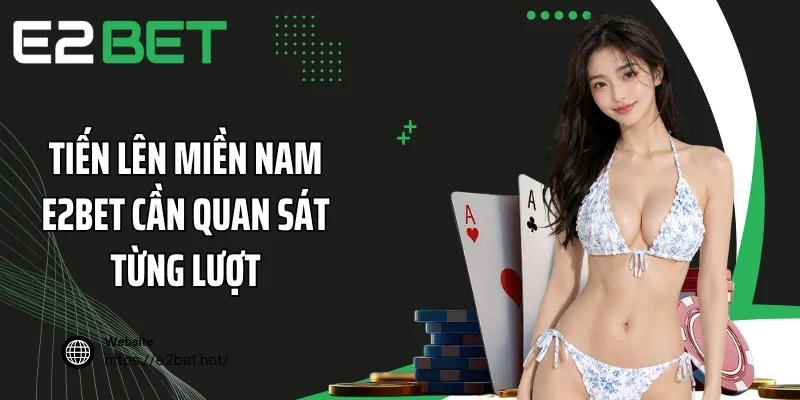 Tiến lên miền nam E2BET cần quan sát từng lượt