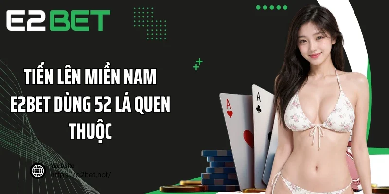 Tiến lên miền nam E2BET dùng 52 lá quen thuộc