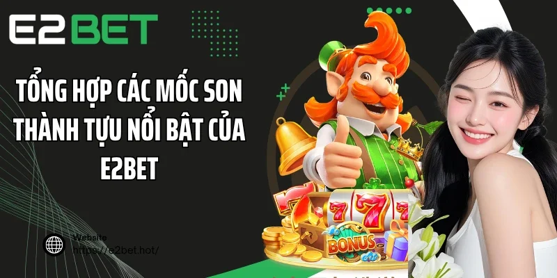 Tổng hợp các mốc son thành tựu nổi bật của E2BET