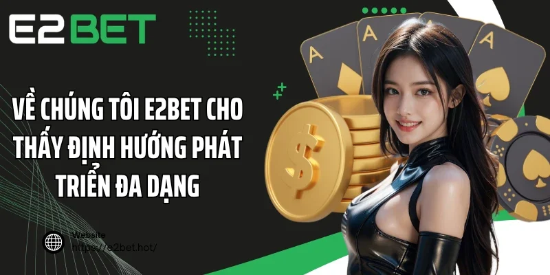 Về chúng tôi E2BET cho thấy định hướng phát triển đa dạng