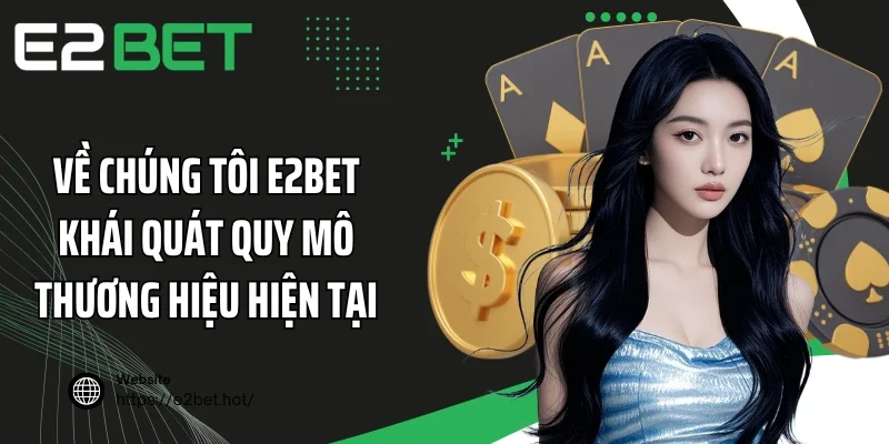 Về chúng tôi E2BET khái quát quy mô thương hiệu hiện tại
