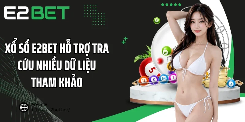 Xổ số E2BET hỗ trợ tra cứu nhiều dữ liệu tham khảo