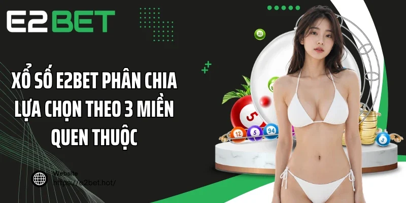 Xổ số E2BET phân chia lựa chọn theo 3 miền quen thuộc