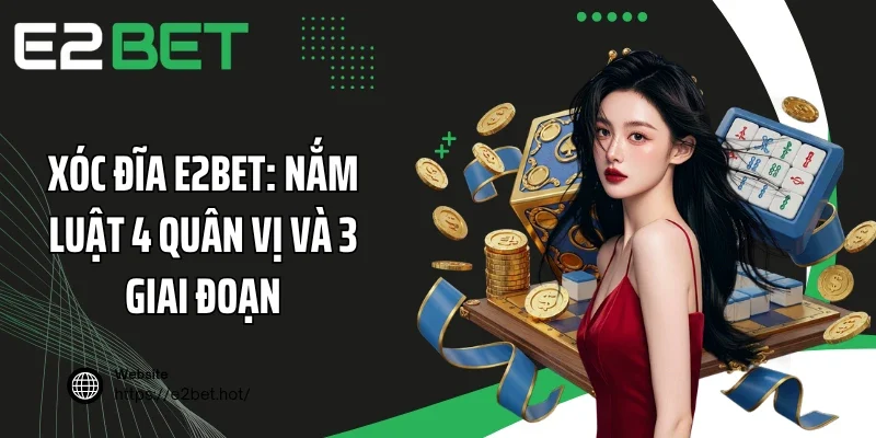 Xóc Đĩa E2BET: Nắm Luật 4 Quân Vị Và 3 Giai Đoạn
